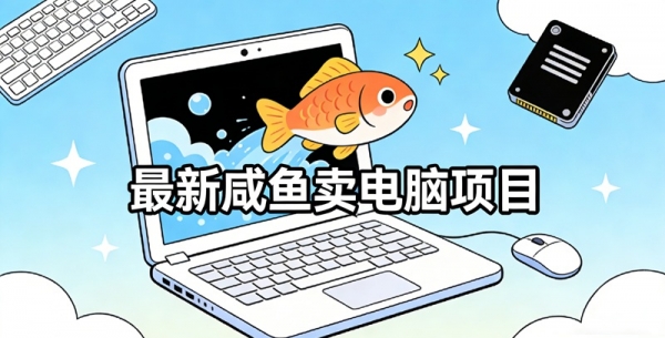最新咸鱼卖电脑项目，轻松日入500+