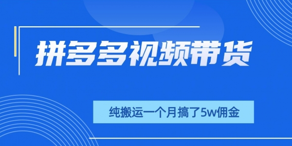 拼多多短视频带货，纯搬运一个月搞了5W